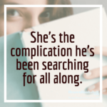 She’s the complication he’s been searching for all along.
