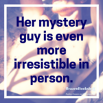 Her mystery guy is even more irresistible in person.