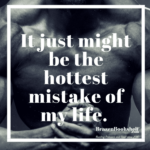 It just might be the hottest mistake of my life.