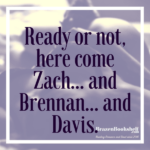 Ready or not, here come Zach… and Brennan… and Davis.