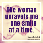The woman unravels me—one smile at a time.