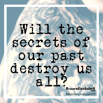 Will the secrets of our past destroy us all?