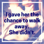 I gave her the chance to walk away. She didn’t.