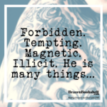 Forbidden. Tempting. Magnetic. Illicit. He is many things…