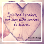 Spirited heroines, hot men with secrets to spare…