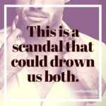 This is a scandal that could drown us both.