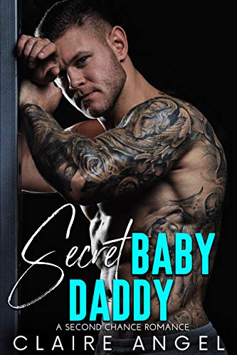 Secret Baby Daddy: A Second Chance Romance by Claire Angel