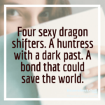 Four sexy dragon shifters. A huntress with a dark past. A bond that could save the world.