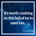 It’s worth crashing on this ball of ice to meet her…