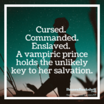 Cursed.  Commanded. Enslaved.  A vampiric prince holds the unlikely key to her salvation.