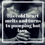 His cold heart melts and turns to pumping hot lava.