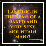 Landing in the arms of a naked and very sexy mountain man?!