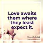 Love awaits them where they least expect it.