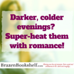 Darker, colder evenings?  Super-heat them with romance!