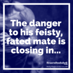 The danger to his feisty, fated mate is closing in…