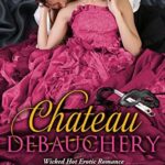 Debauchery: Starter Set: Wicked Hot Regency Romance (Chateau Debauchery)
