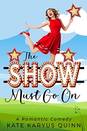 The Show Must Go On (The Show Girls Romantic Comedy Series Book 1) by Kate Karyus Quinn