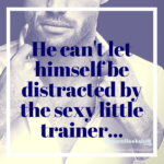 He can’t let himself be distracted by the sexy little trainer…