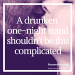 A drunken one-night stand shouldn’t be this complicated.