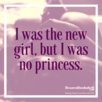 I was the new girl, but I was no princess.