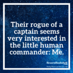 Their rogue of a captain seems very interested in the little human commander: Me.