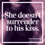 She doesn’t surrender to his kiss.