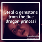 Steal a gemstone from the five dragon princes?
