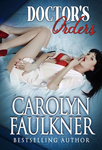 Doctor's Orders: A Steamy Medical Romance by Carolyn Faulkner