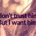 I don’t trust him. But I want him.