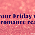 Wanna fill your Friday with fun romance reads?