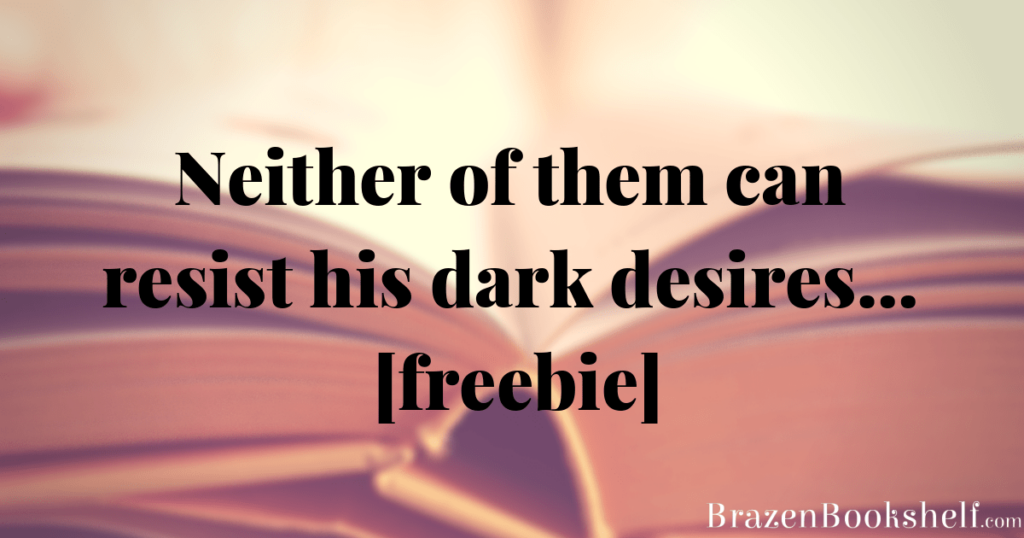 Neither of them can resist his dark desires… [freebie]