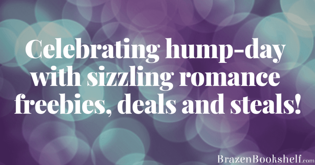 Celebrating hump-day with sizzling romance freebies, deals and steals!