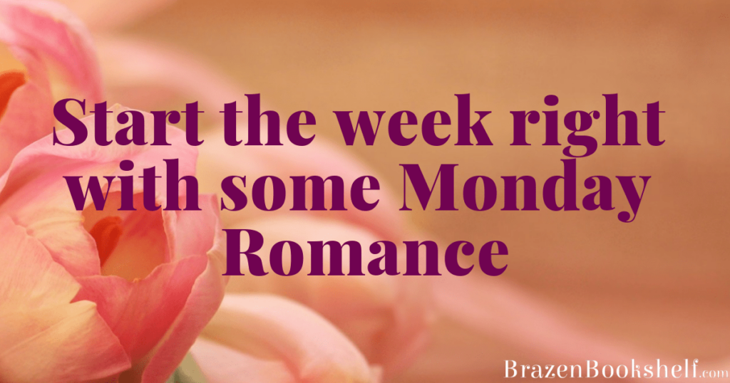 Start the week right with some Monday Romance