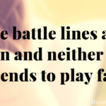 The battle lines are drawn and neither of us intends to play fair.