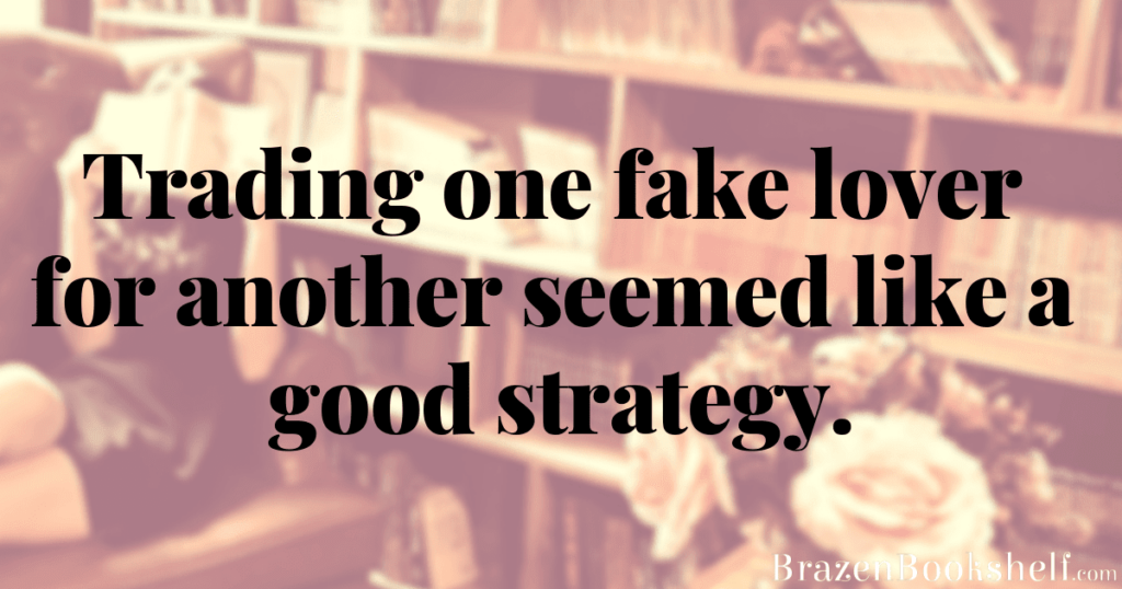 Trading one fake lover for another seemed like a good strategy.