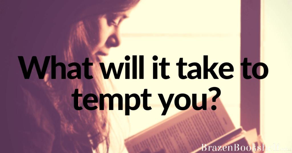 What will it take to tempt you?