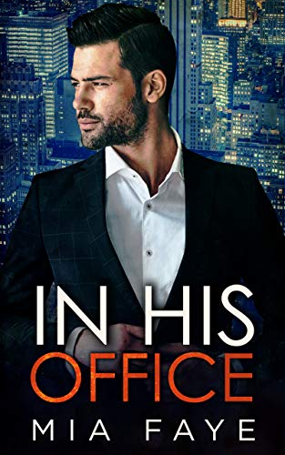 In His Office: An Enemies to Lovers Standalone Romance by Mia Faye