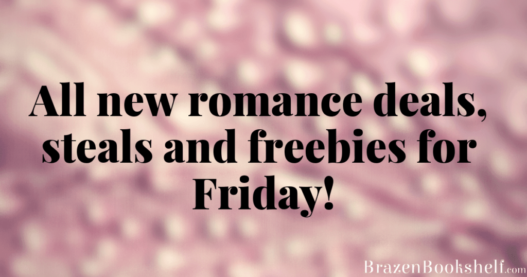 All new romance deals, steals and freebies for Friday!