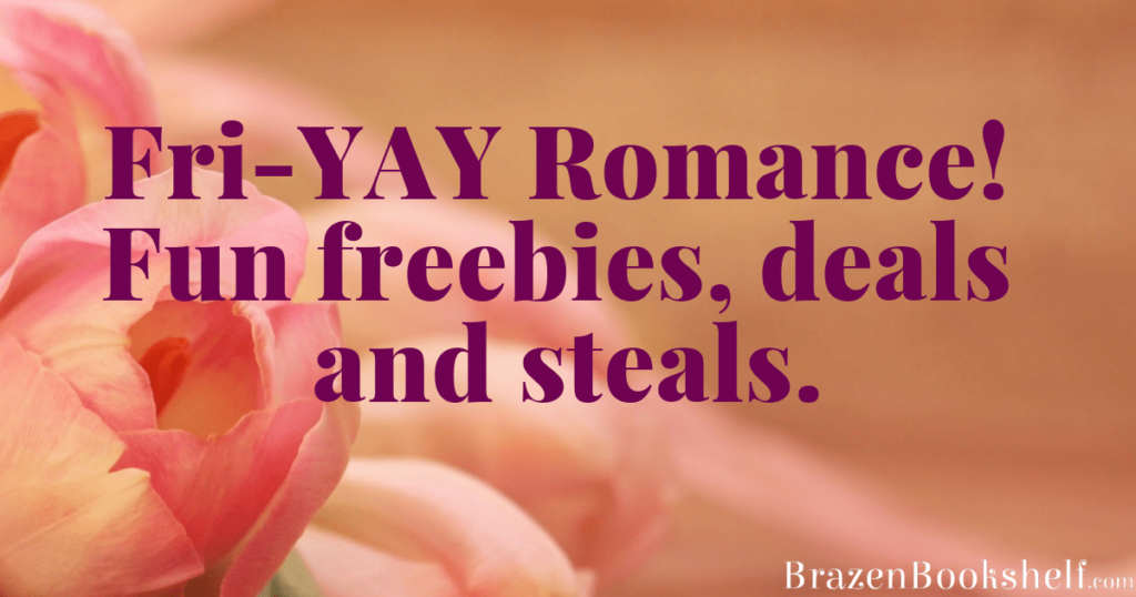 Fri-YAY Romance! Fun freebies, deals and steals.