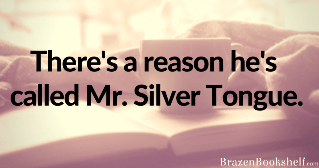 There’s a reason he’s called Mr. Silver Tongue.