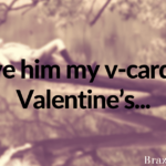I gave him my v-card for Valentine’s…