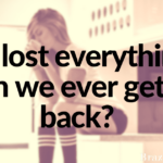 We lost everything. Can we ever get it back?