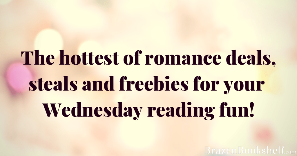 The hottest of romance deals, steals and freebies for your Wednesday reading fun!