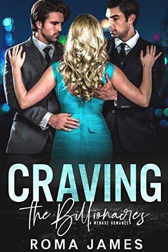 Craving the Billionaires: A Menage Romance by Roma James