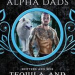 Tequila and Tigers: Bad Alpha Dads (Shifters and Sins Book 2)