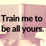 Train me to be all yours.