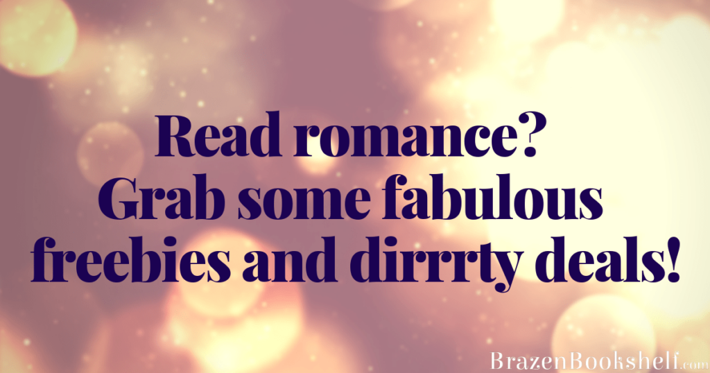 Read romance? Grab some fabulous freebies and dirrrty deals!