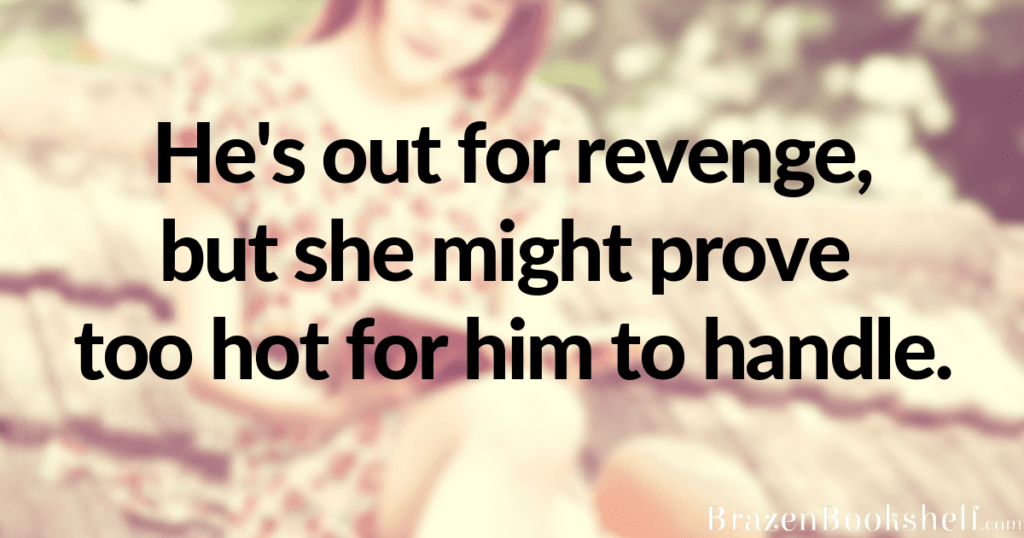 He’s out for revenge, but she might prove too hot for him to handle.