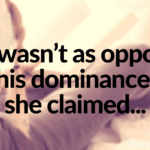 She wasn’t as opposed to his dominance as she claimed…