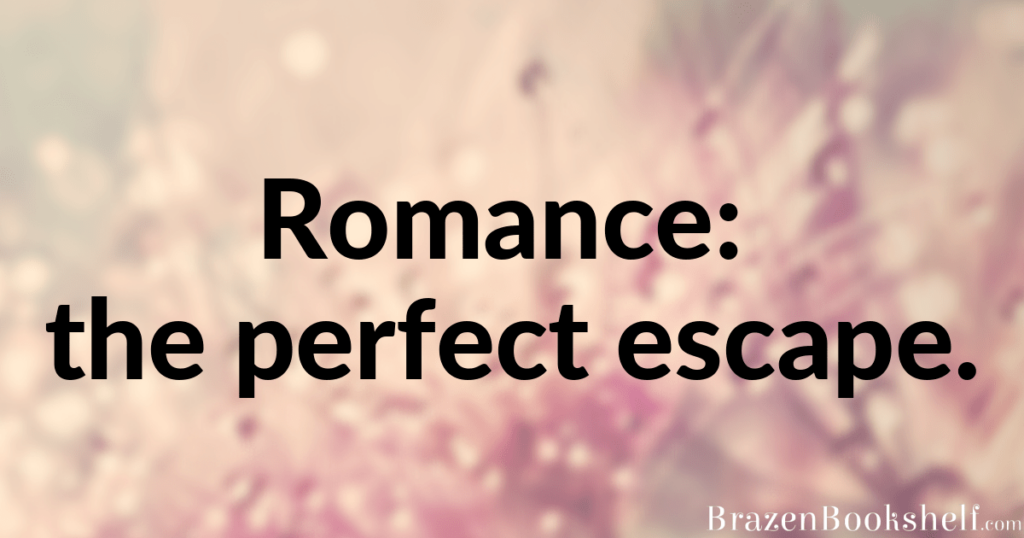 Romance: the perfect escape.